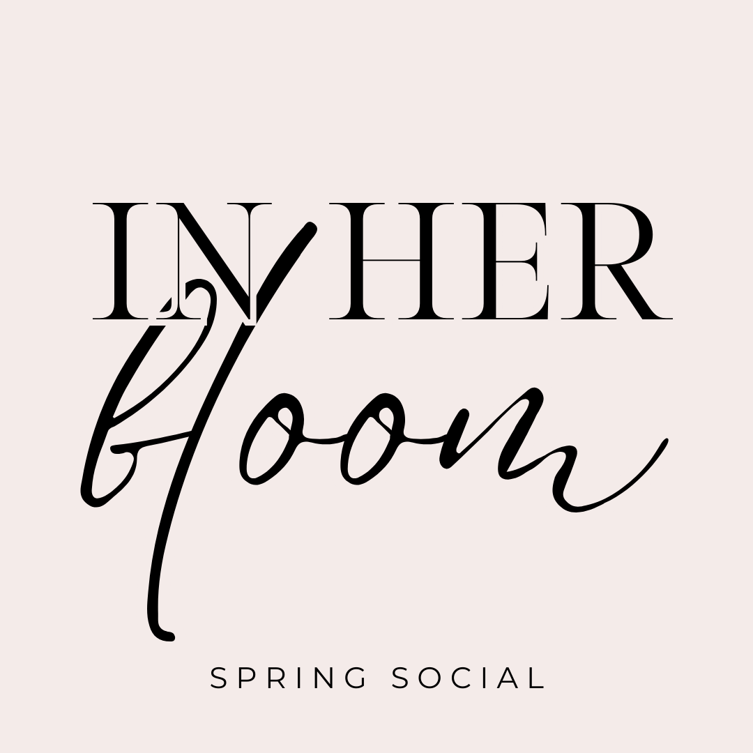 IN HER BLOOM SPRING SOCIAL - APRIL 23RD 6:30-9:30