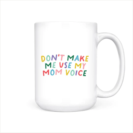 Don’t Make Me Use My Mom Voice Mug